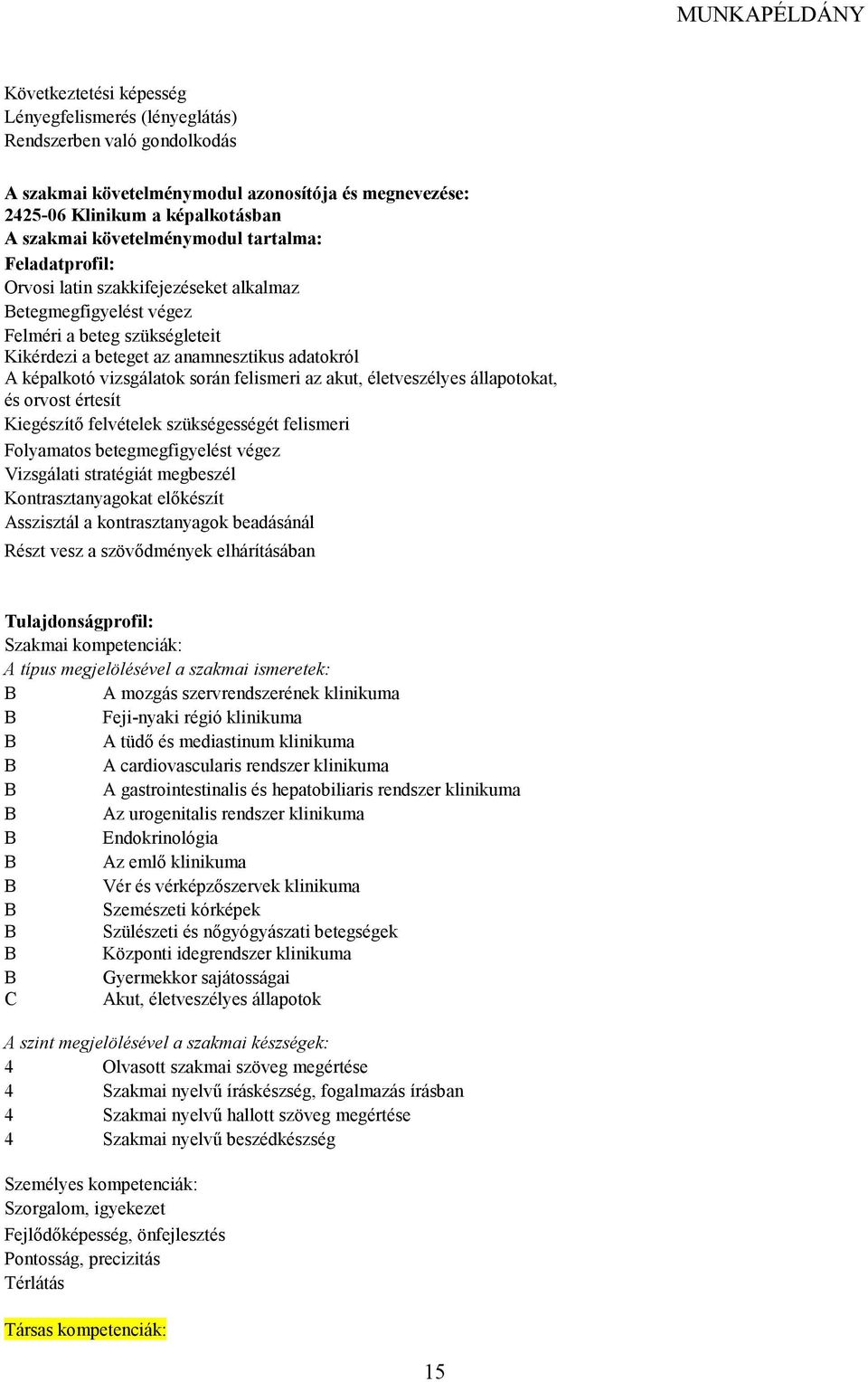 felismeri az akut, életveszélyes állapotokat, és orvost értesít Kiegészítı felvételek szükségességét felismeri Folyamatos betegmegfigyelést végez Vizsgálati stratégiát megbeszél Kontrasztanyagokat