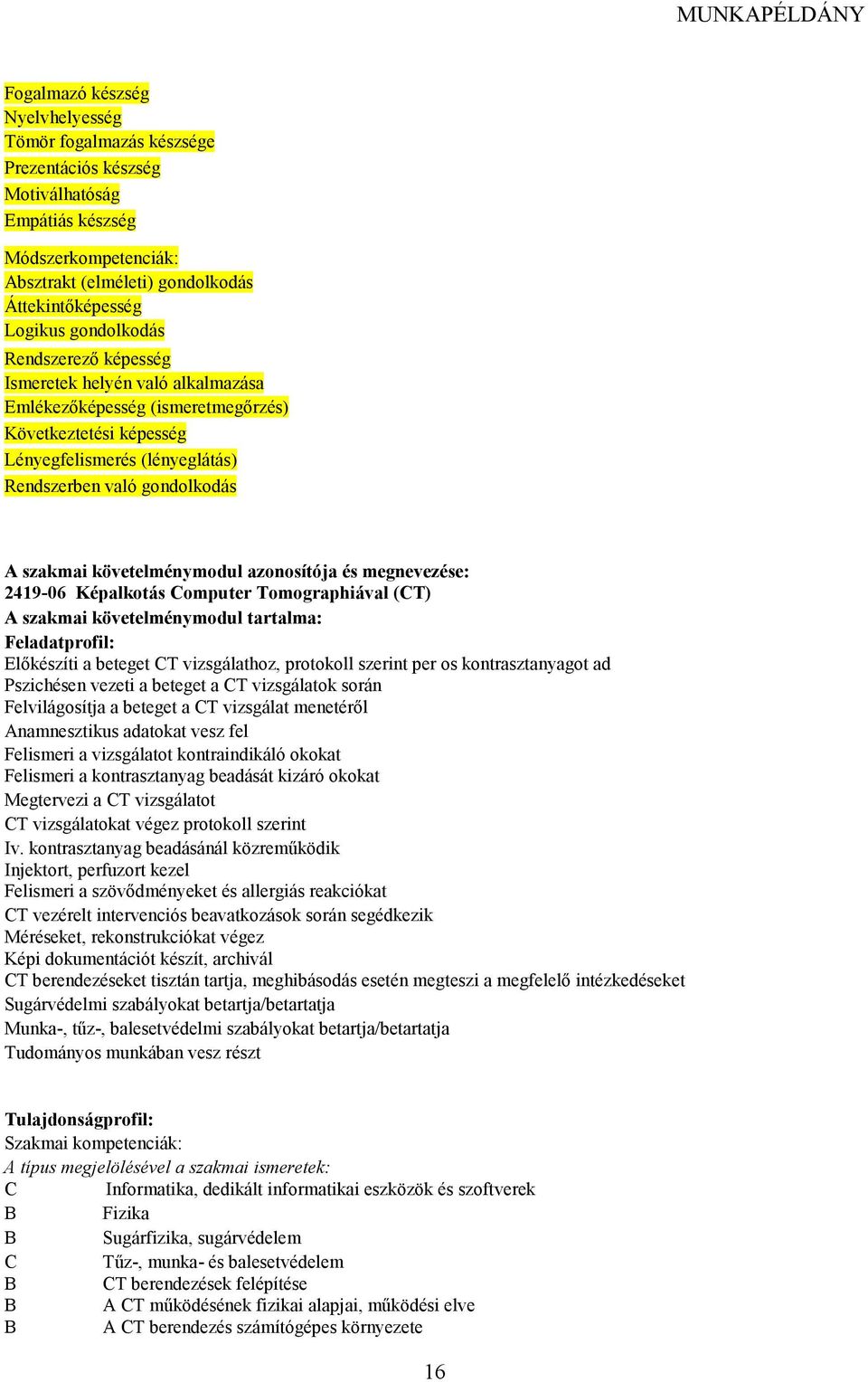 követelménymodul azonosítója és megnevezése: 2419-06 Képalkotás Computer Tomographiával (CT) szakmai követelménymodul tartalma: Feladatprofil: Elıkészíti a beteget CT vizsgálathoz, protokoll szerint