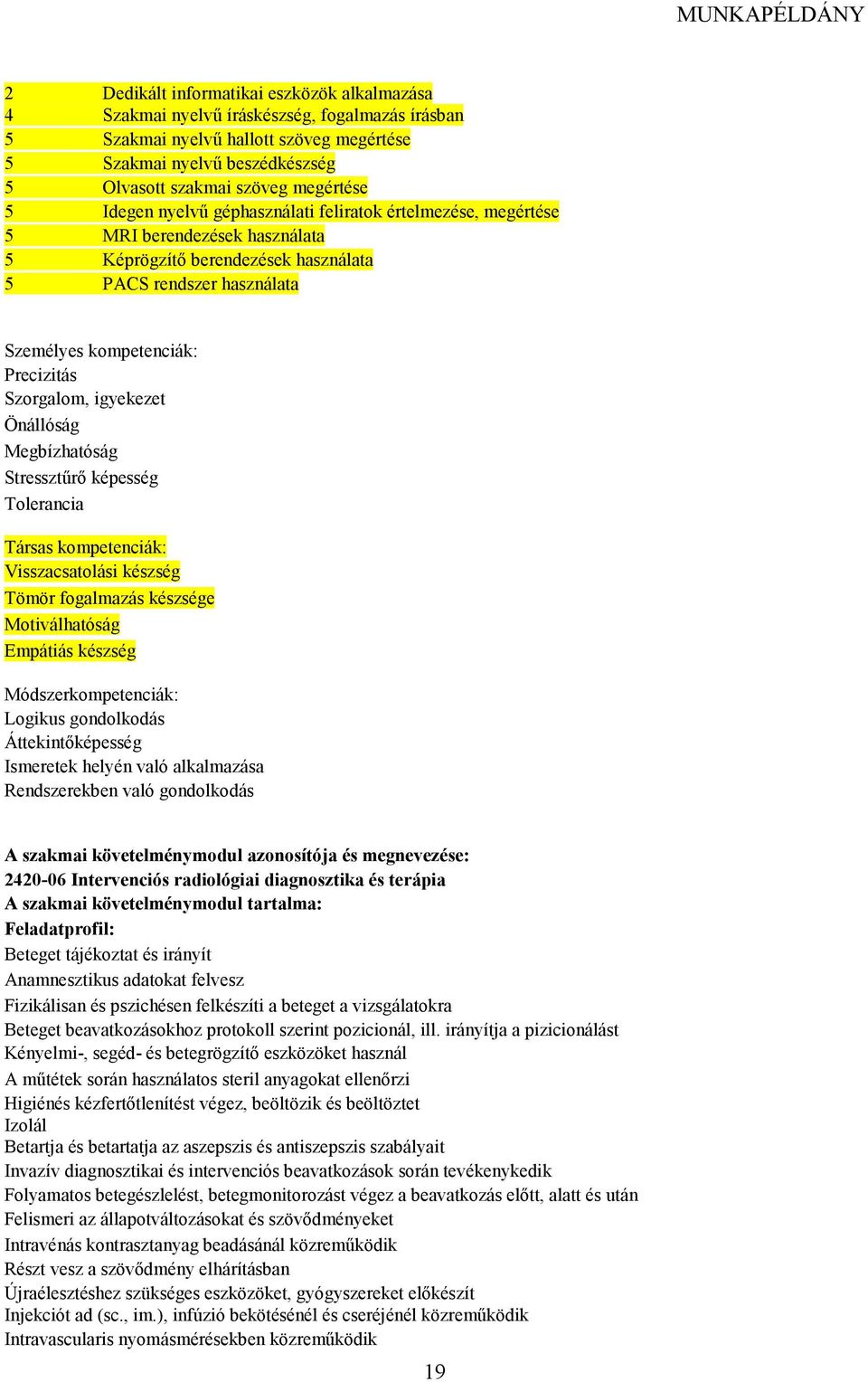 Precizitás Szorgalom, igyekezet Önállóság Megbízhatóság Stressztőrı képesség Tolerancia Társas kompetenciák: Visszacsatolási készség Tömör fogalmazás készsége Motiválhatóság Empátiás készség