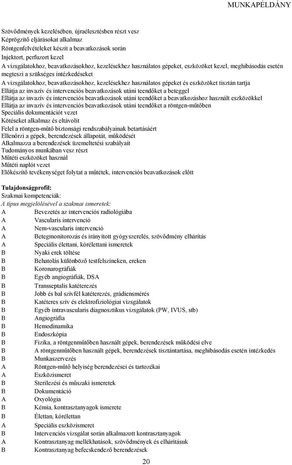 tartja Ellátja az invazív és intervenciós beavatkozások utáni teendıket a beteggel Ellátja az invazív és intervenciós beavatkozások utáni teendıket a beavatkozáshoz használt eszközökkel Ellátja az