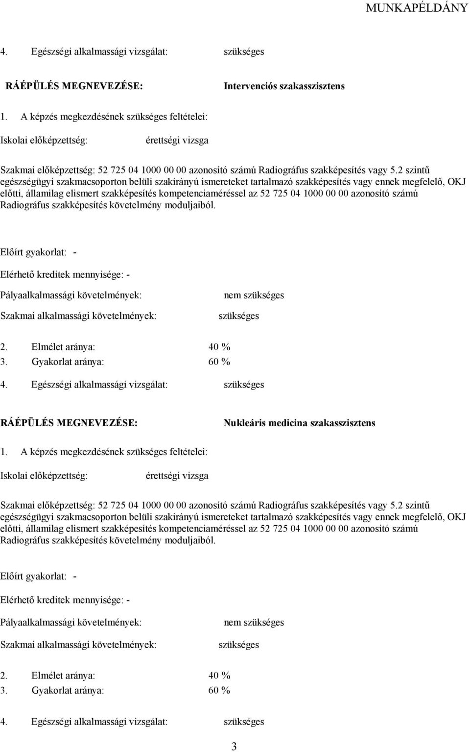 2 szintő egészségügyi szakmacsoporton belüli szakirányú ismereteket tartalmazó szakképesítés vagy ennek megfelelı, OKJ elıtti, államilag elismert szakképesítés kompetenciaméréssel az 52 725 04 1000