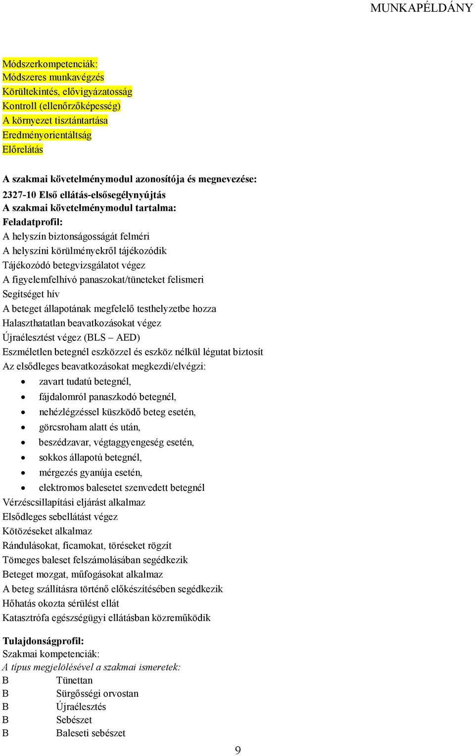 betegvizsgálatot végez figyelemfelhívó panaszokat/tüneteket felismeri Segítséget hív beteget állapotának megfelelı testhelyzetbe hozza Halaszthatatlan beavatkozásokat végez Újraélesztést végez (LS