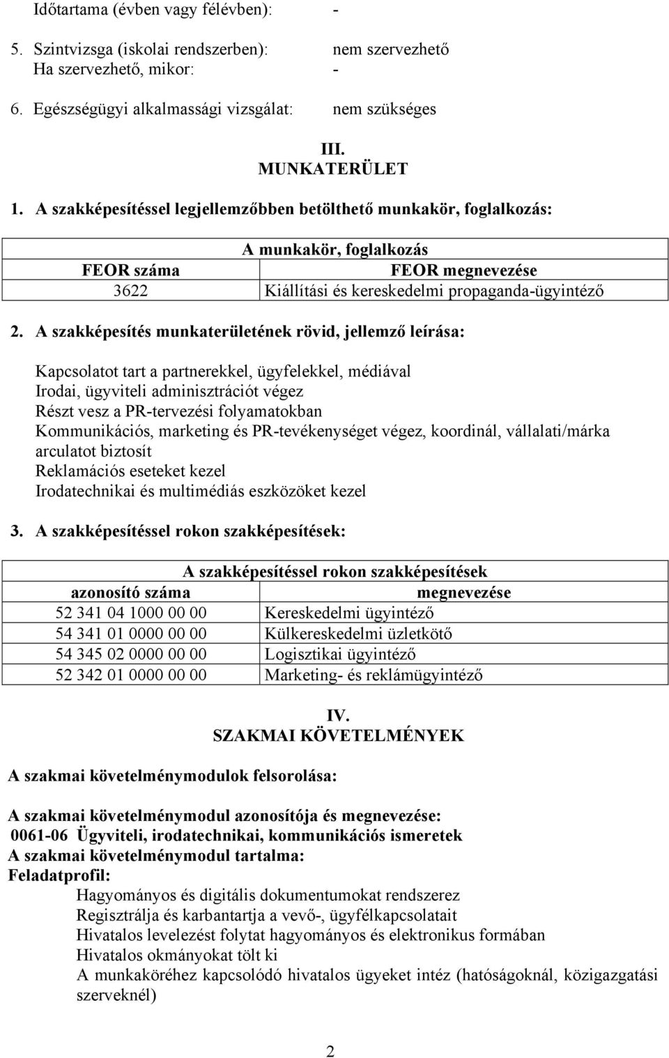 A szakképesítés munkaterületének rövid, jellemző leírása: Kapcsolatot tart a partnerekkel, ügyfelekkel, médiával Irodai, ügyviteli adminisztrációt végez Részt vesz a PR-tervezési folyamatokban