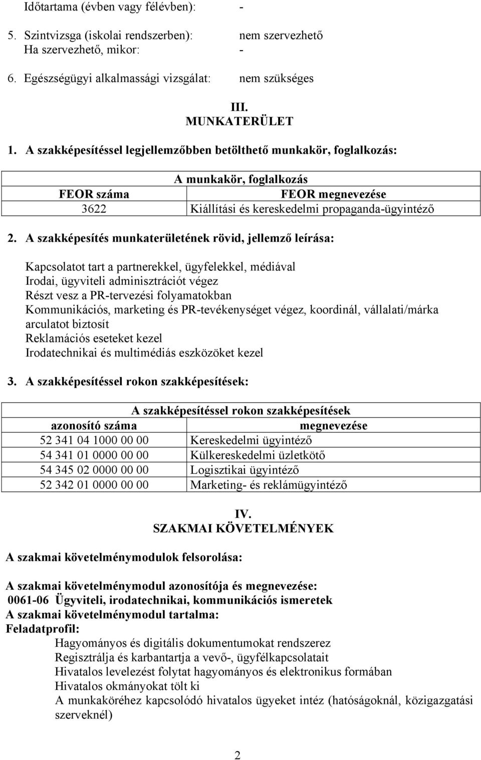 A szakképesítés munkaterületének rövid, jellemző leírása: Kapcsolatot tart a partnerekkel, ügyfelekkel, médiával Irodai, ügyviteli adminisztrációt végez Részt vesz a PR-tervezési folyamatokban