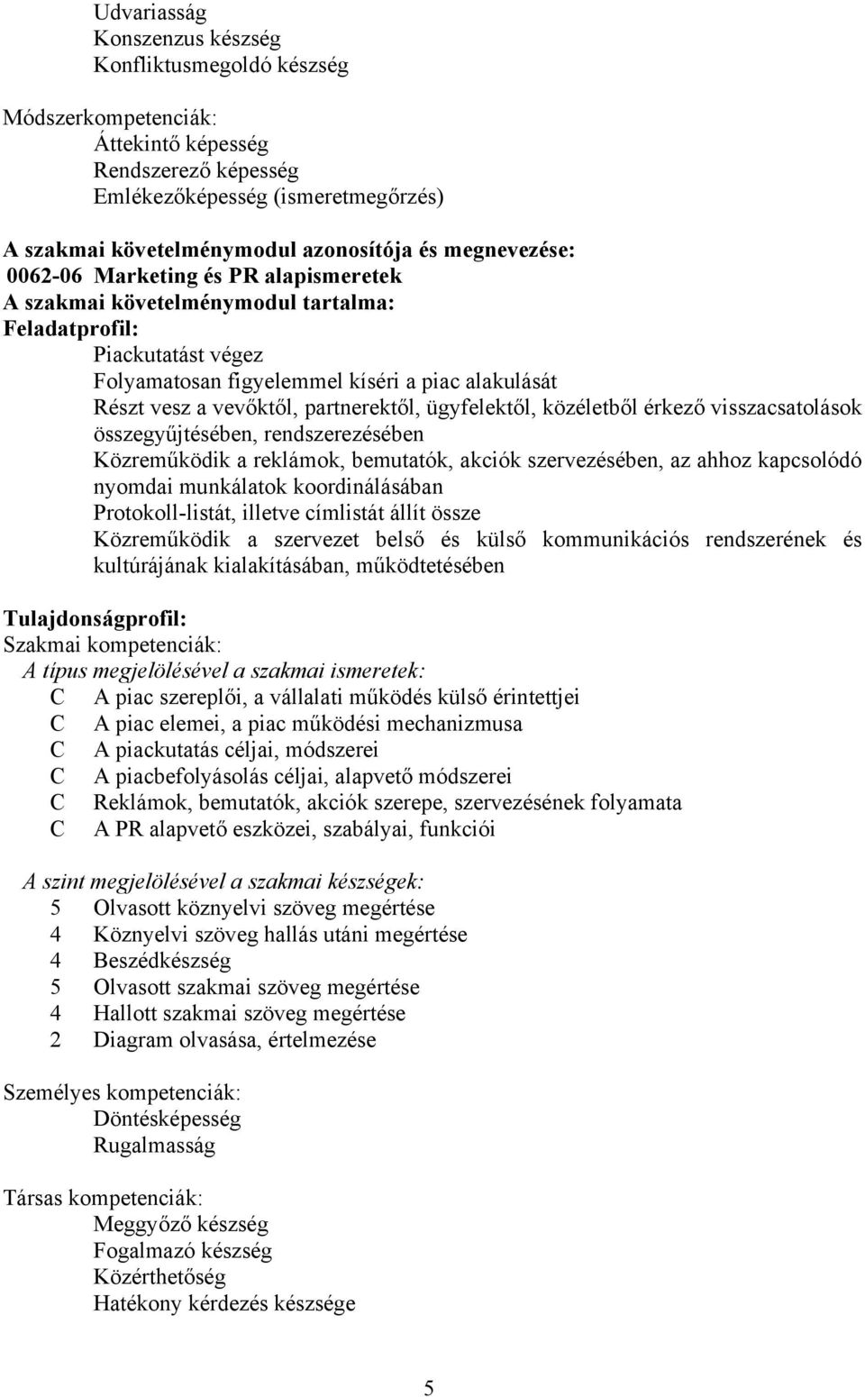 partnerektől, ügyfelektől, közéletből érkező visszacsatolások összegyűjtésében, rendszerezésében Közreműködik a reklámok, bemutatók, akciók szervezésében, az ahhoz kapcsolódó nyomdai munkálatok