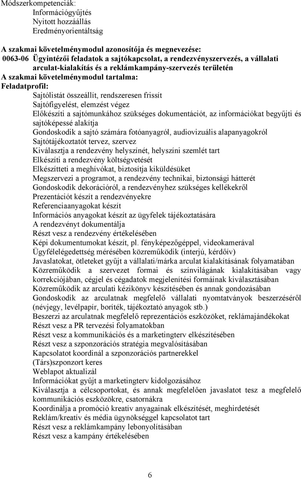 Sajtófigyelést, elemzést végez Előkészíti a sajtómunkához szükséges dokumentációt, az információkat begyűjti és sajtóképessé alakítja Gondoskodik a sajtó számára fotóanyagról, audiovizuális