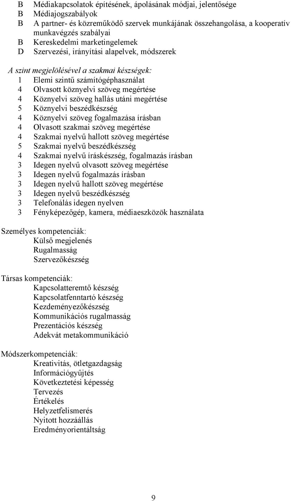 hallás utáni megértése 5 Köznyelvi beszédkészség 4 Köznyelvi szöveg fogalmazása írásban 4 Olvasott szakmai szöveg megértése 4 Szakmai nyelvű hallott szöveg megértése 5 Szakmai nyelvű beszédkészség 4