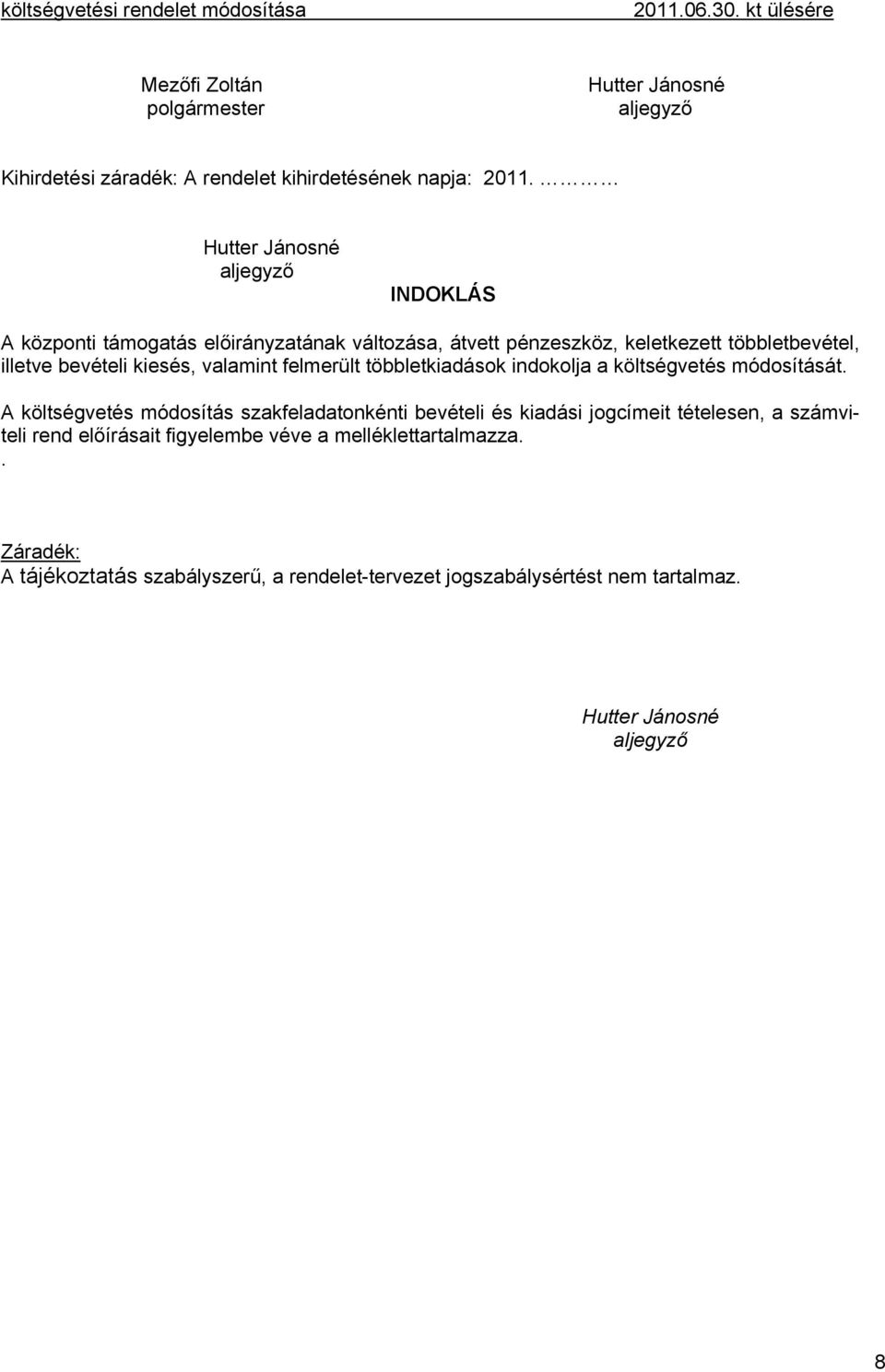 valamint felmerült többletkiadások indokolja a költségvetés módosítását.
