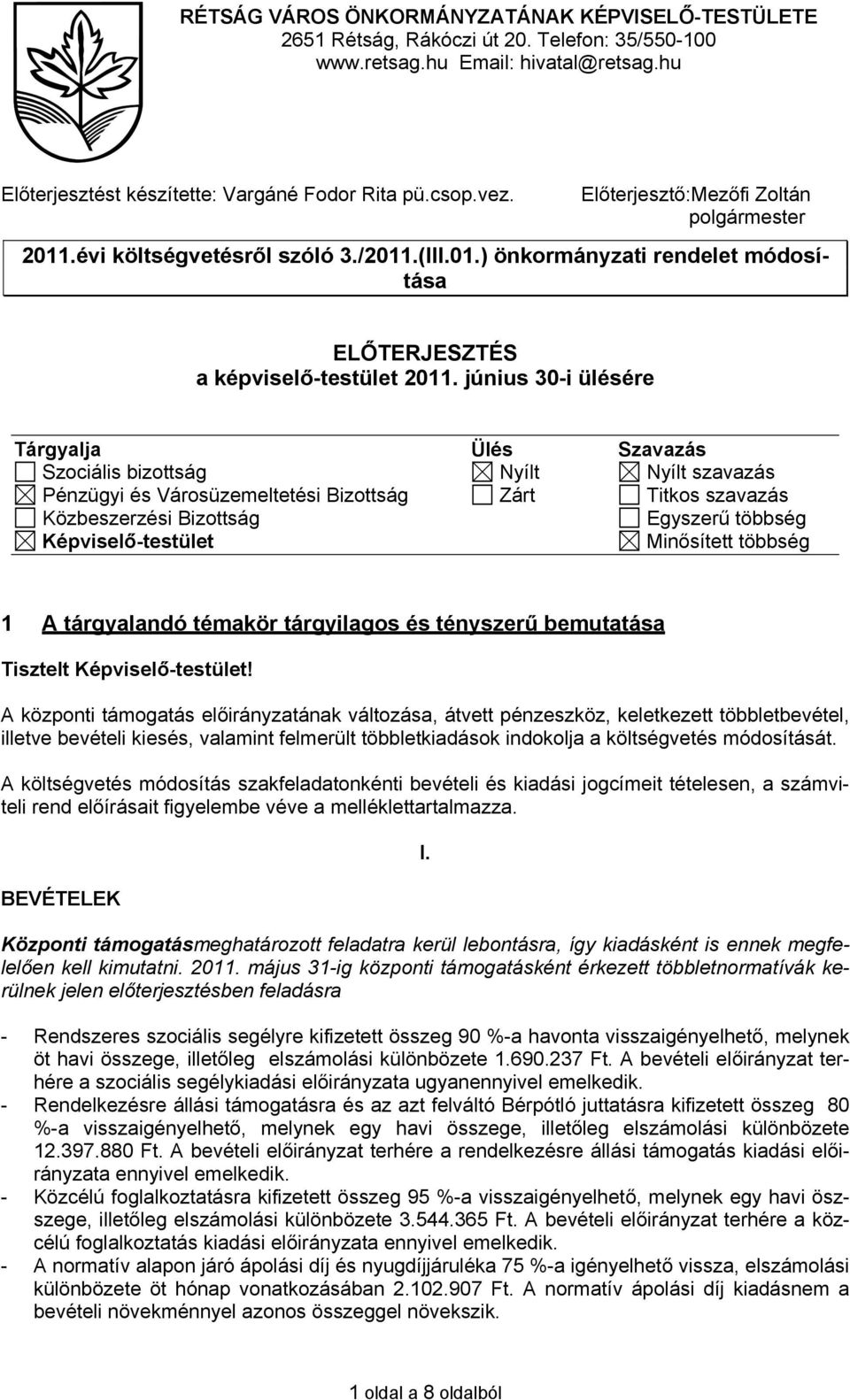 június 30-i ülésére Tárgyalja Ülés Szavazás Szociális bizottság Nyílt Nyílt szavazás Pénzügyi és Városüzemeltetési Bizottság Zárt Titkos szavazás Közbeszerzési Bizottság Egyszerű többség