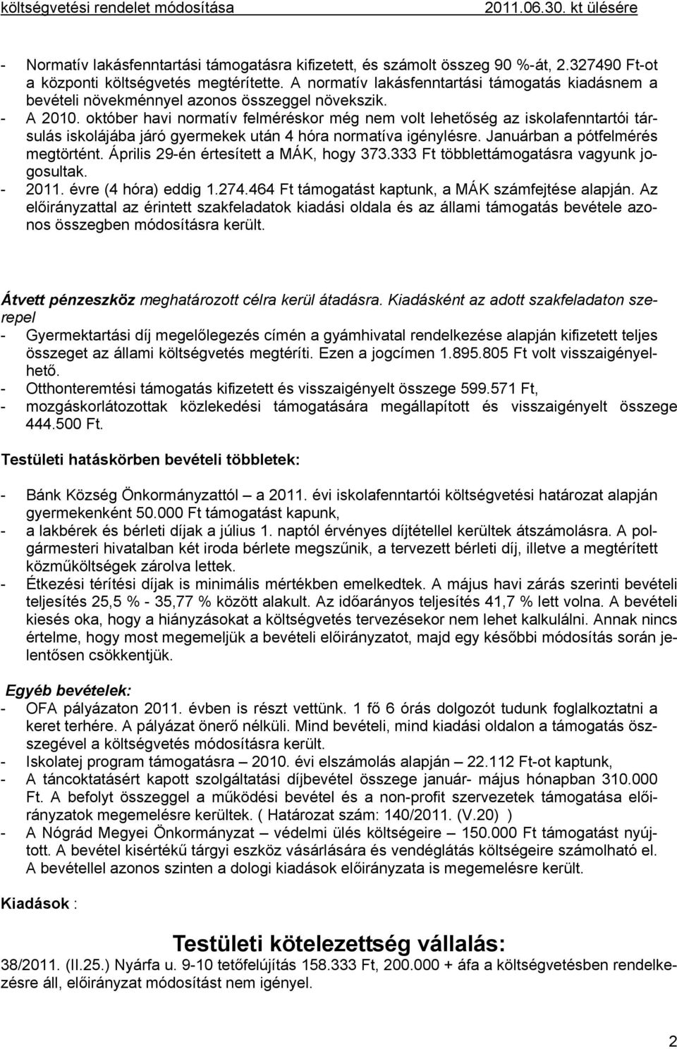 október havi normatív felméréskor még nem volt lehetőség az iskolafenntartói társulás iskolájába járó gyermekek után 4 hóra normatíva igénylésre. Januárban a pótfelmérés megtörtént.