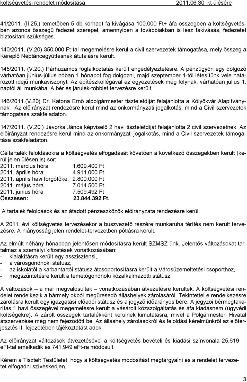 000 Ft-tal megemelésre kerül a civil szervezetek támogatása, mely összeg a Kereplő Néptáncegyüttesnek átutalásra került. 145/2011. (V.20.) Párhuzamos foglalkoztatás került engedélyeztetésre.