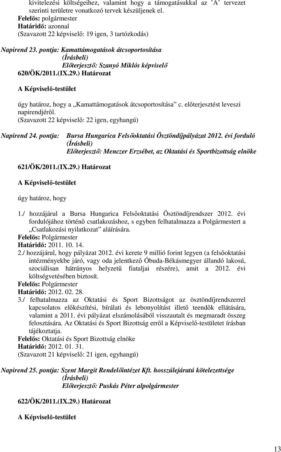 előterjesztést leveszi napirendjéről. Napirend 24. pontja: Bursa Hungarica Felsőoktatási Ösztöndíjpályázat 2012.