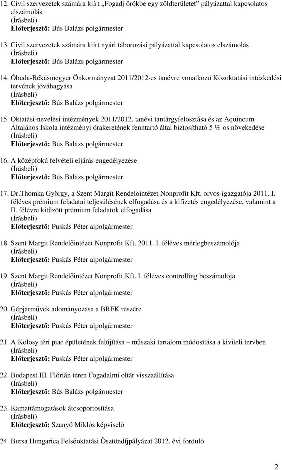 tanévi tantárgyfelosztása és az Aquincum Általános Iskola intézményi órakeretének fenntartó által biztosítható 5 %-os növekedése 16. A középfokú felvételi eljárás engedélyezése 17. Dr.