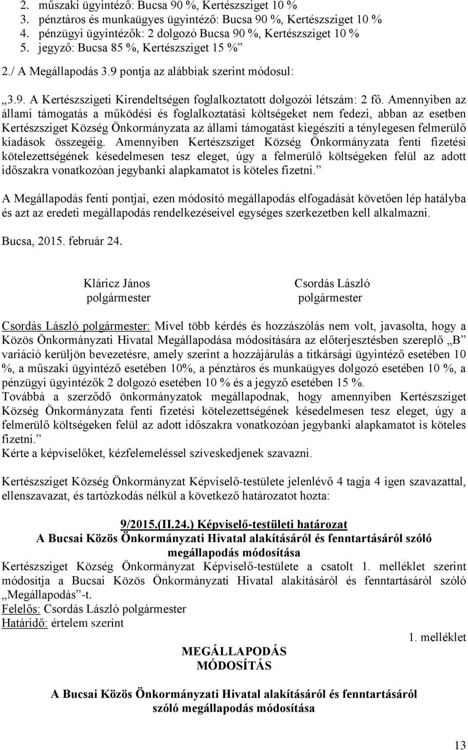 Amennyiben az állami támogatás a működési és foglalkoztatási költségeket nem fedezi, abban az esetben Kertészsziget Község Önkormányzata az állami támogatást kiegészíti a ténylegesen felmerülő