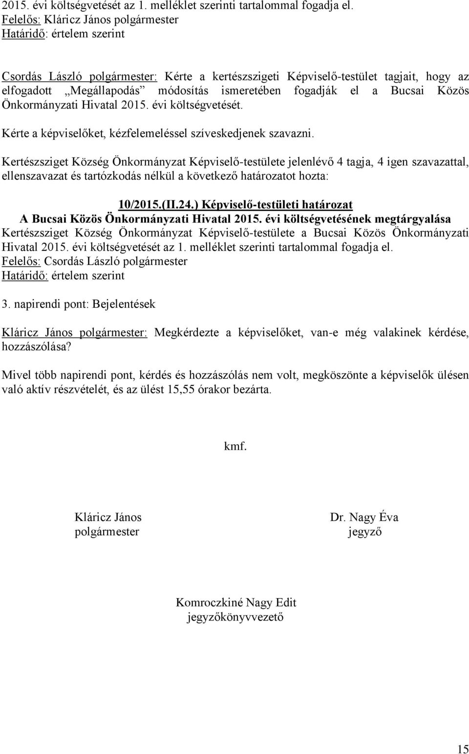 fogadják el a Bucsai Közös Önkormányzati Hivatal 2015. évi költségvetését. Kérte a képviselőket, kézfelemeléssel szíveskedjenek szavazni.