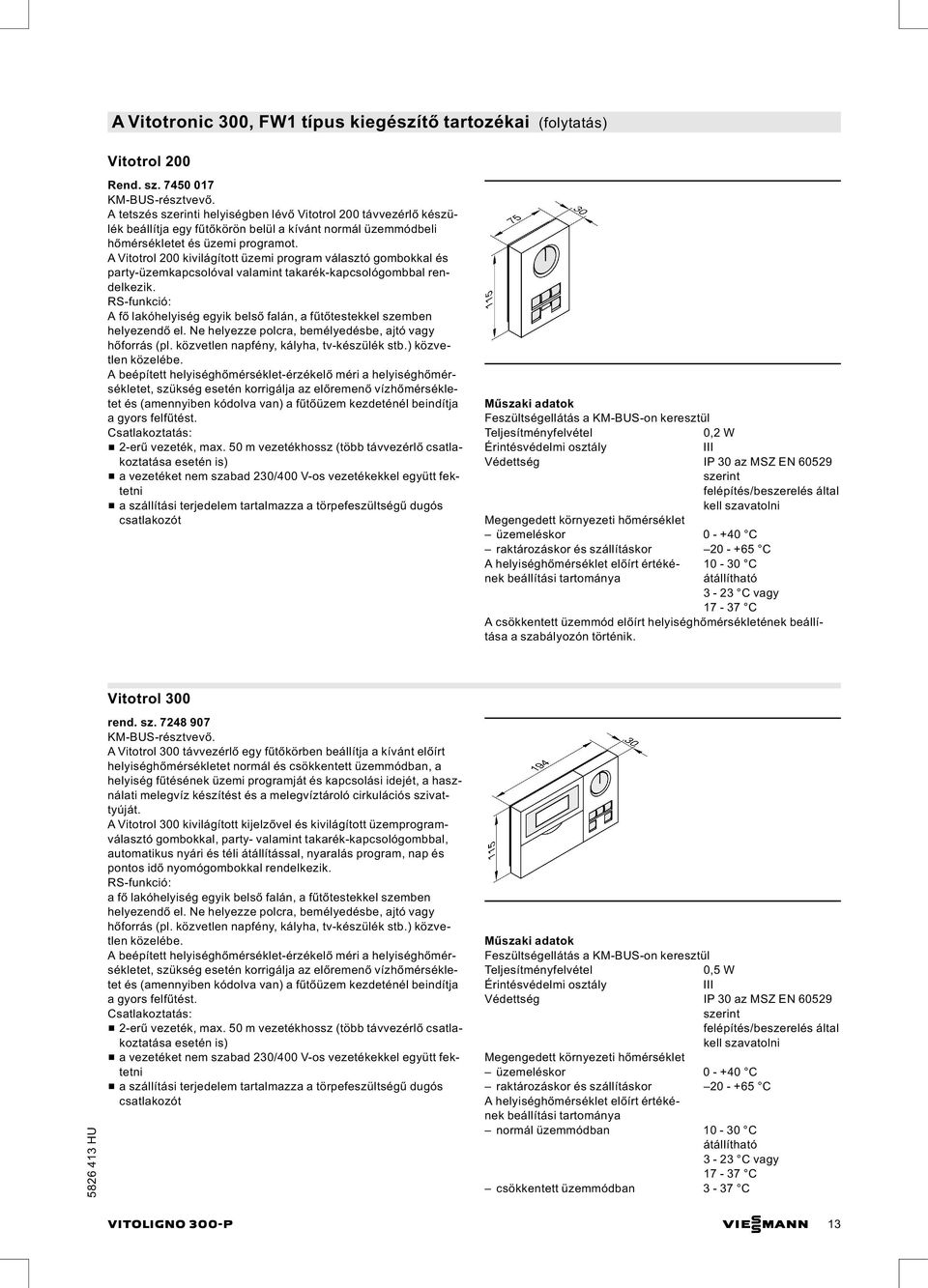 A Vitotrol 200 kivilágított üzemi program választó gombokkal és party-üzemkapcsolóval valamint takarék-kapcsológombbal rendelkezik.