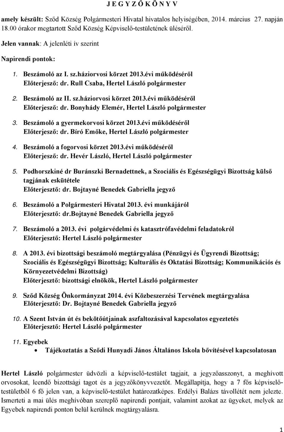 Beszámoló a gyermekorvosi körzet 2013.évi működéséről Előterjesző: dr. Bíró Emőke, Hertel László polgármester 4. Beszámoló a fogorvosi körzet 2013.évi működéséről Előterjesző: dr. Hevér László, Hertel László polgármester 5.