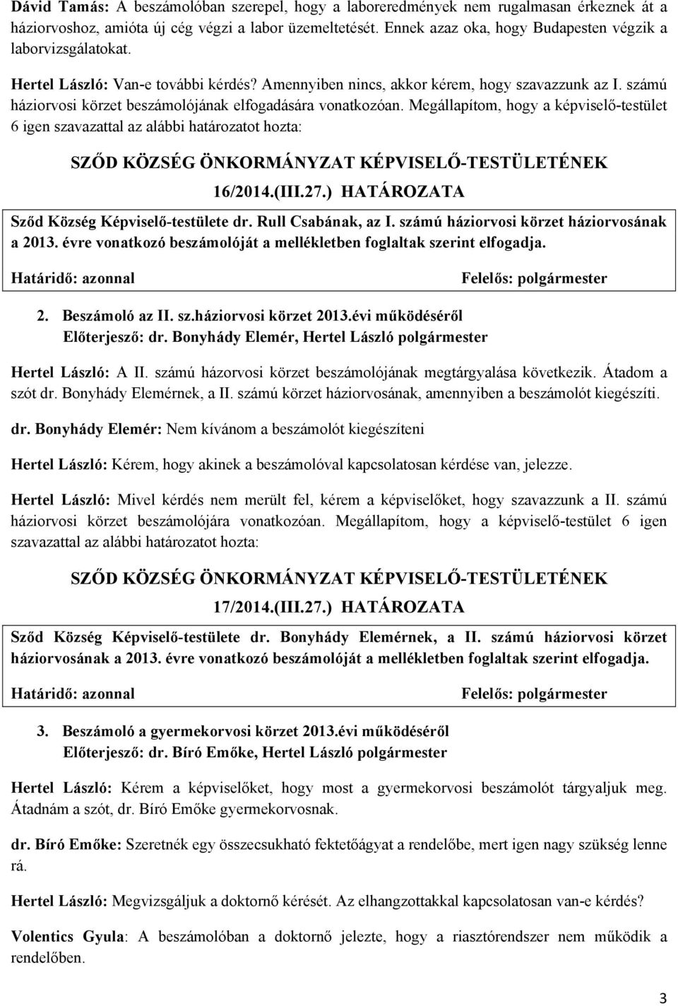 számú háziorvosi körzet beszámolójának elfogadására vonatkozóan. Megállapítom, hogy a képviselő-testület 6 igen szavazattal az alábbi határozatot hozta: 16/2014.(III.27.