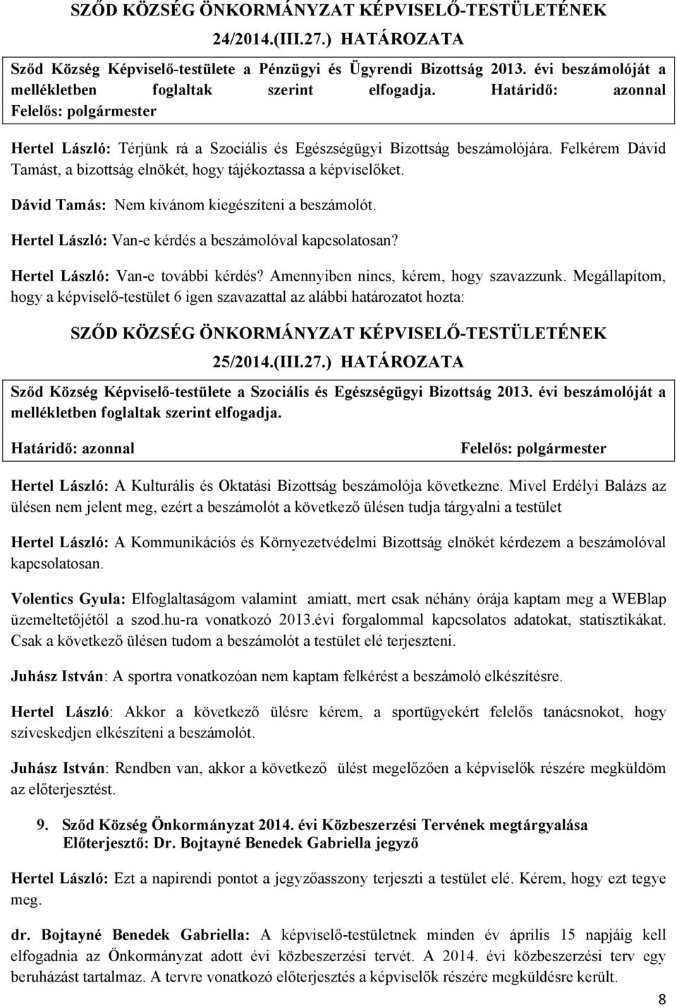 Dávid Tamás: Nem kívánom kiegészíteni a beszámolót. Hertel László: Van-e kérdés a beszámolóval kapcsolatosan? Hertel László: Van-e további kérdés? Amennyiben nincs, kérem, hogy szavazzunk.