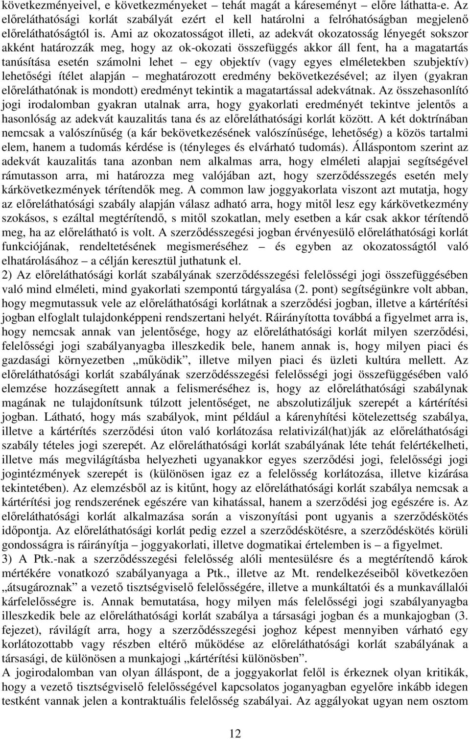 objektív (vagy egyes elméletekben szubjektív) lehetőségi ítélet alapján meghatározott eredmény bekövetkezésével; az ilyen (gyakran előreláthatónak is mondott) eredményt tekintik a magatartással