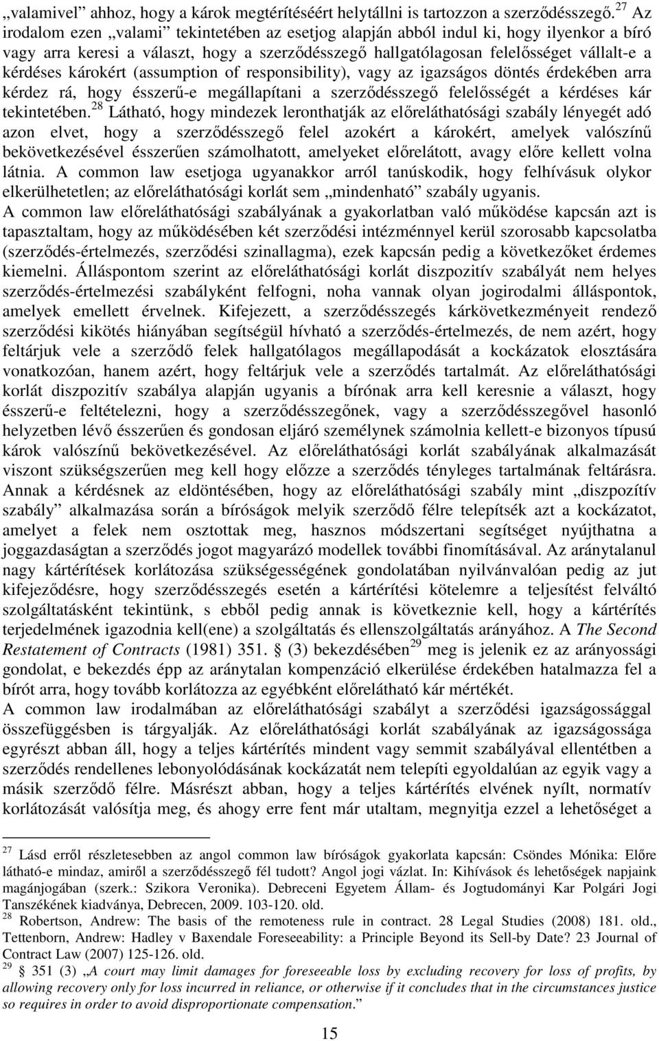 károkért (assumption of responsibility), vagy az igazságos döntés érdekében arra kérdez rá, hogy ésszerű-e megállapítani a szerződésszegő felelősségét a kérdéses kár tekintetében.