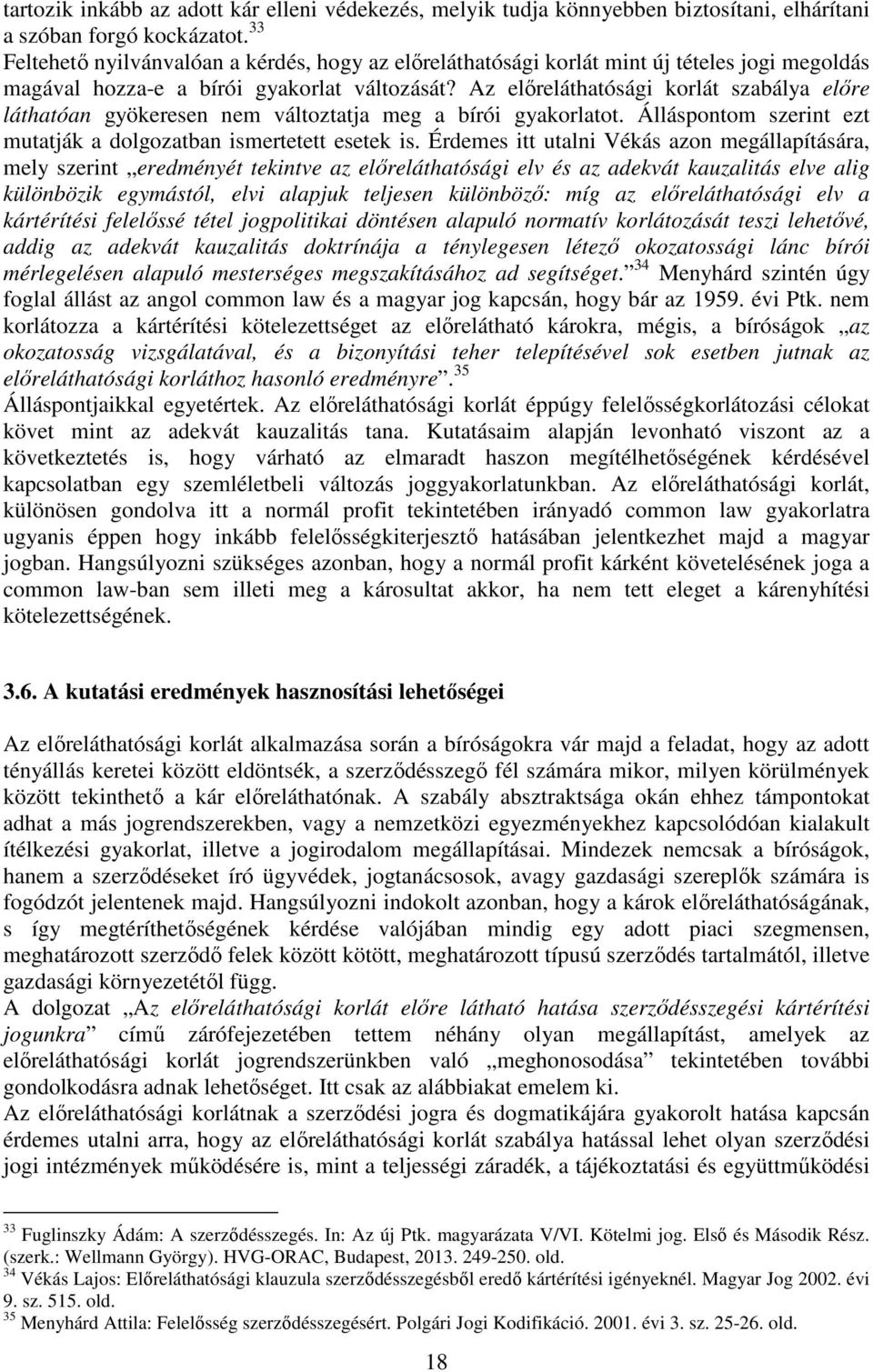 Az előreláthatósági korlát szabálya előre láthatóan gyökeresen nem változtatja meg a bírói gyakorlatot. Álláspontom szerint ezt mutatják a dolgozatban ismertetett esetek is.