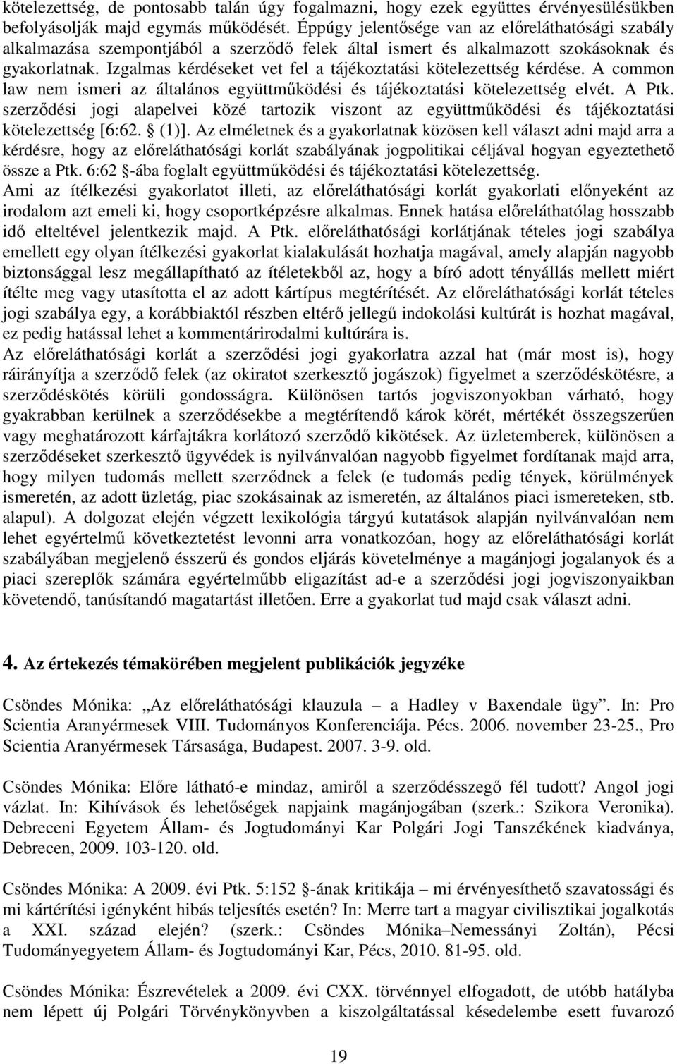 Izgalmas kérdéseket vet fel a tájékoztatási kötelezettség kérdése. A common law nem ismeri az általános együttműködési és tájékoztatási kötelezettség elvét. A Ptk.