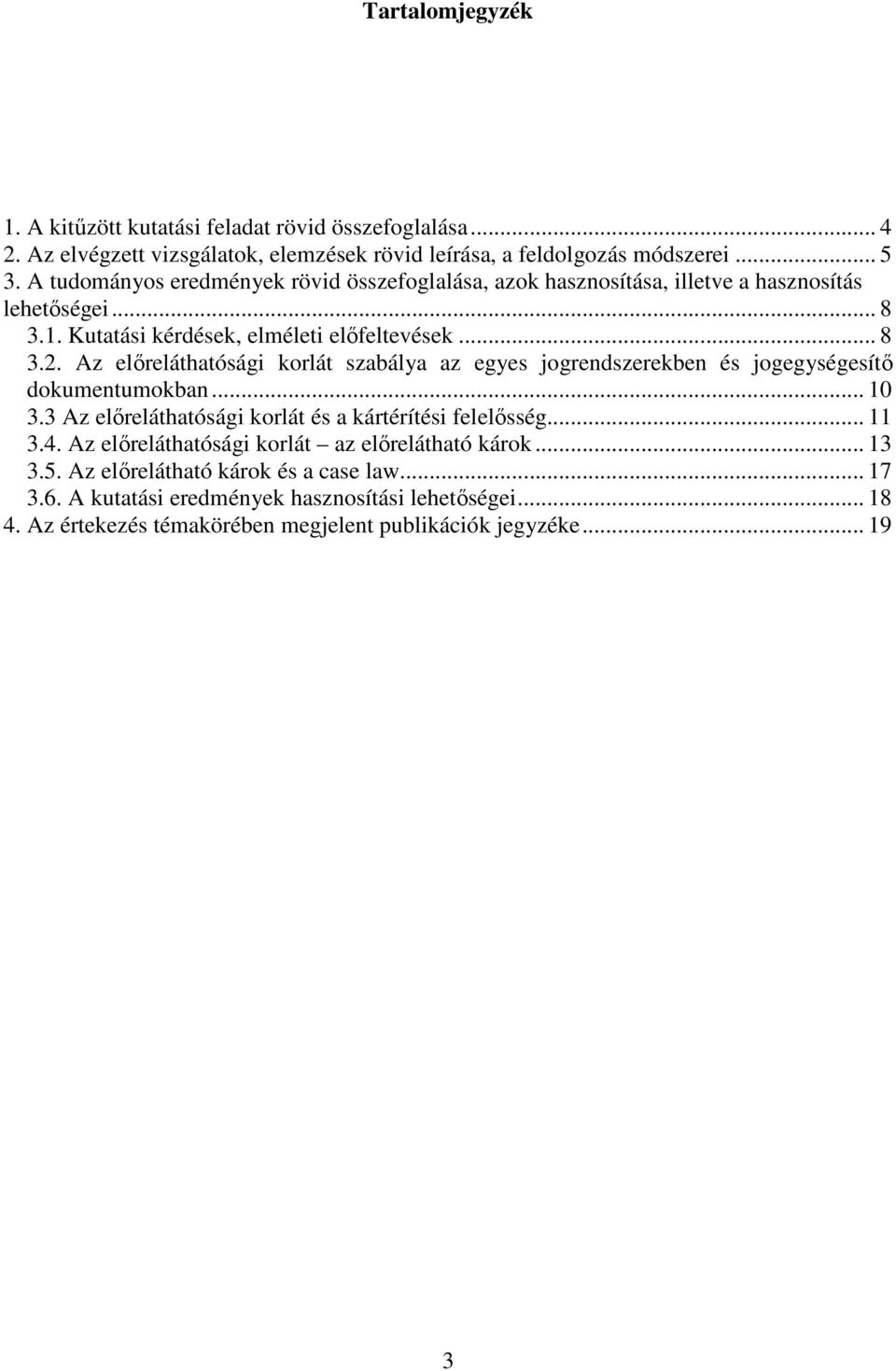 Az előreláthatósági korlát szabálya az egyes jogrendszerekben és jogegységesítő dokumentumokban... 10 3.3 Az előreláthatósági korlát és a kártérítési felelősség... 11 3.4.