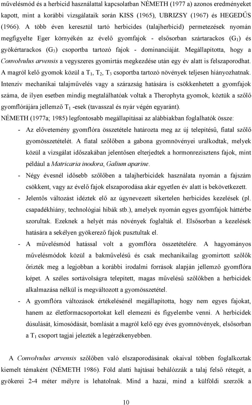 fajok - dominanciáját. Megállapította, hogy a Convolvulus arvensis a vegyszeres gyomirtás megkezdése után egy év alatt is felszaporodhat.