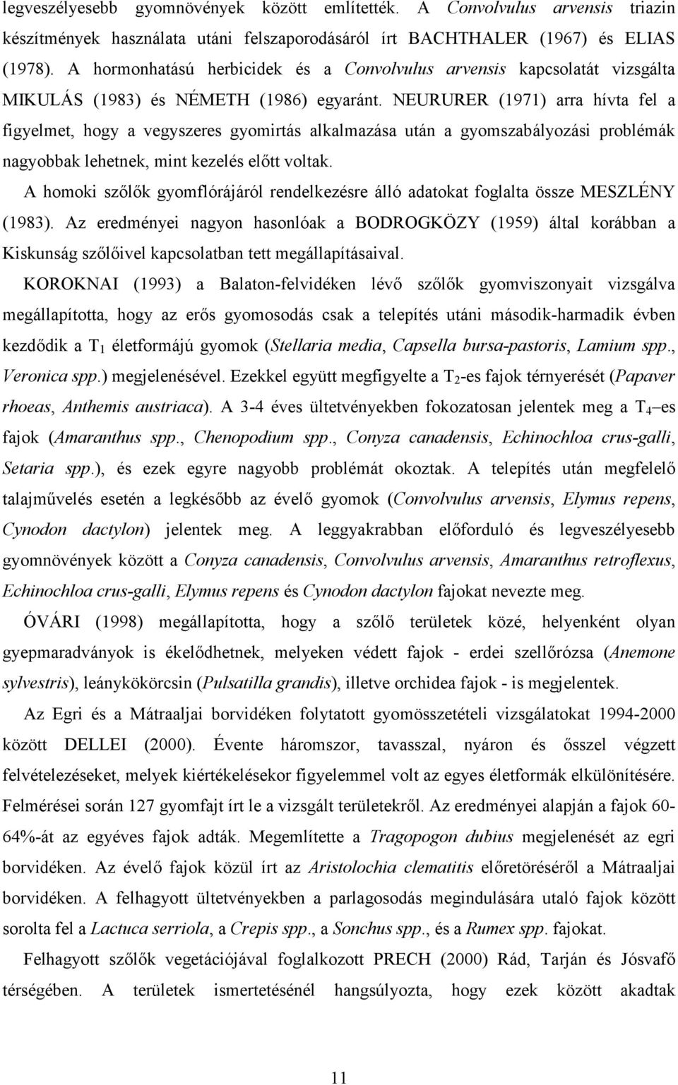 NEURURER (1971) arra hívta fel a figyelmet, hogy a vegyszeres gyomirtás alkalmazása után a gyomszabályozási problémák nagyobbak lehetnek, mint kezelés előtt voltak.