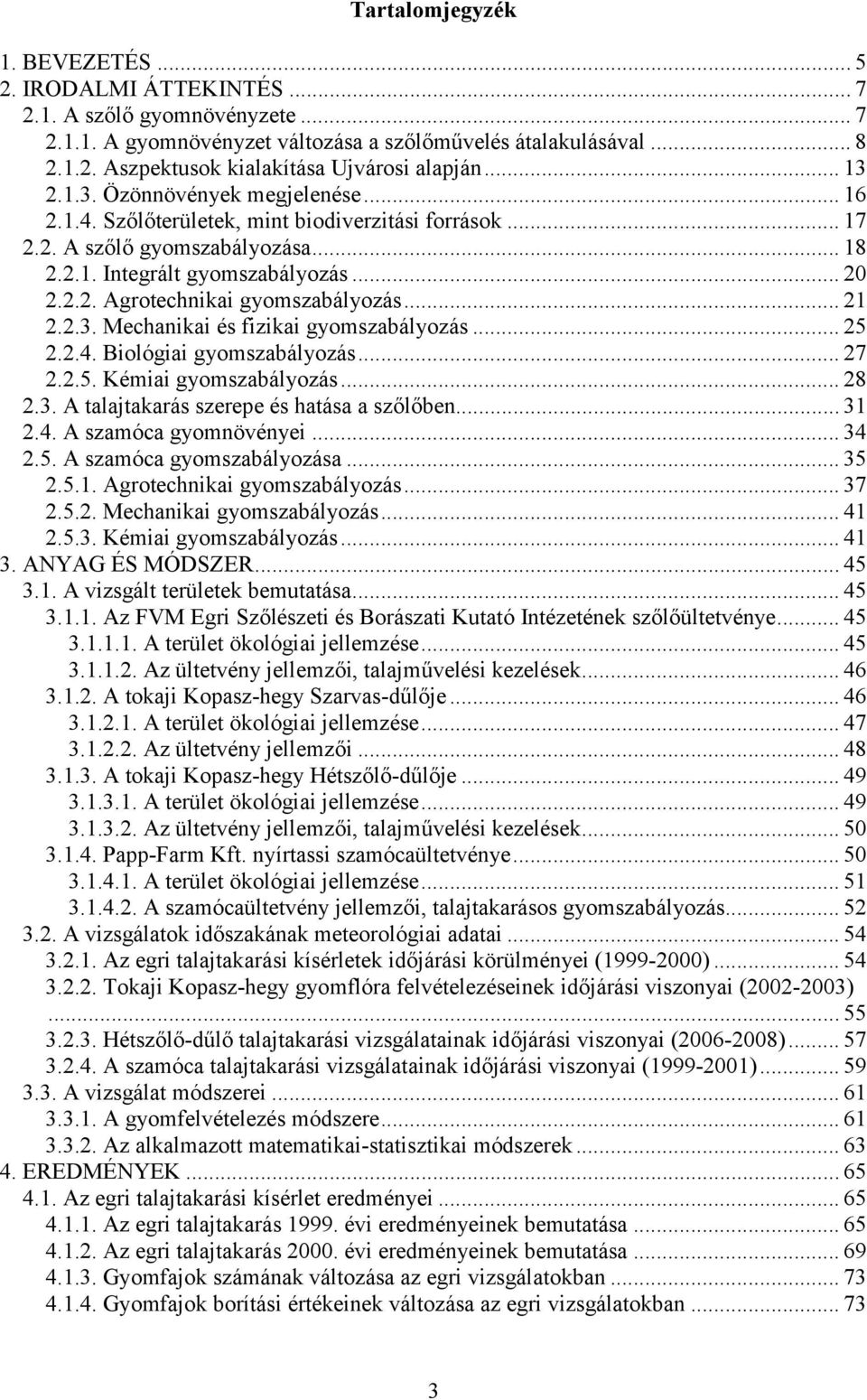 ..21 2.2.3. Mechanikai és fizikai gyomszabályozás...25 2.2.4. Biológiai gyomszabályozás...27 2.2.5. Kémiai gyomszabályozás...28 2.3. A talajtakarás szerepe és hatása a szőlőben...31 2.4. A szamóca gyomnövényei.