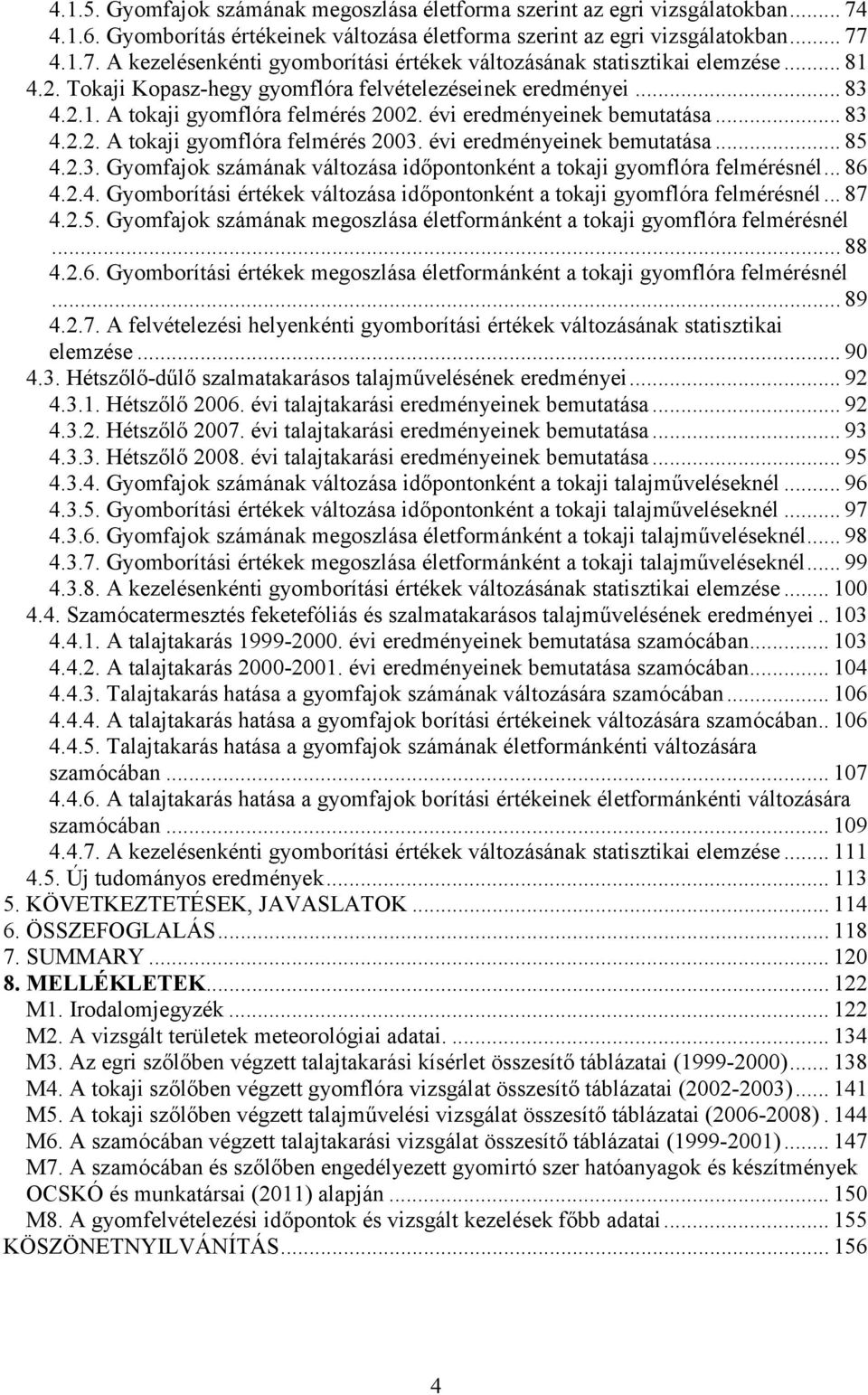 évi eredményeinek bemutatása...85 4.2.3. Gyomfajok számának változása időpontonként a tokaji gyomflóra felmérésnél...86 4.2.4. Gyomborítási értékek változása időpontonként a tokaji gyomflóra felmérésnél.