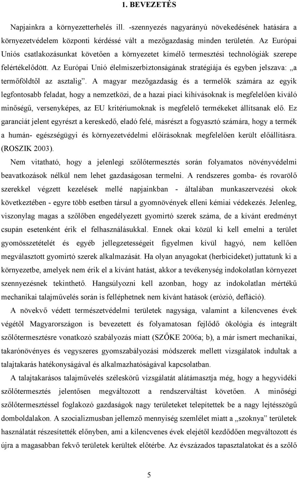 Az Európai Unió élelmiszerbiztonságának stratégiája és egyben jelszava: a termőföldtől az asztalig.