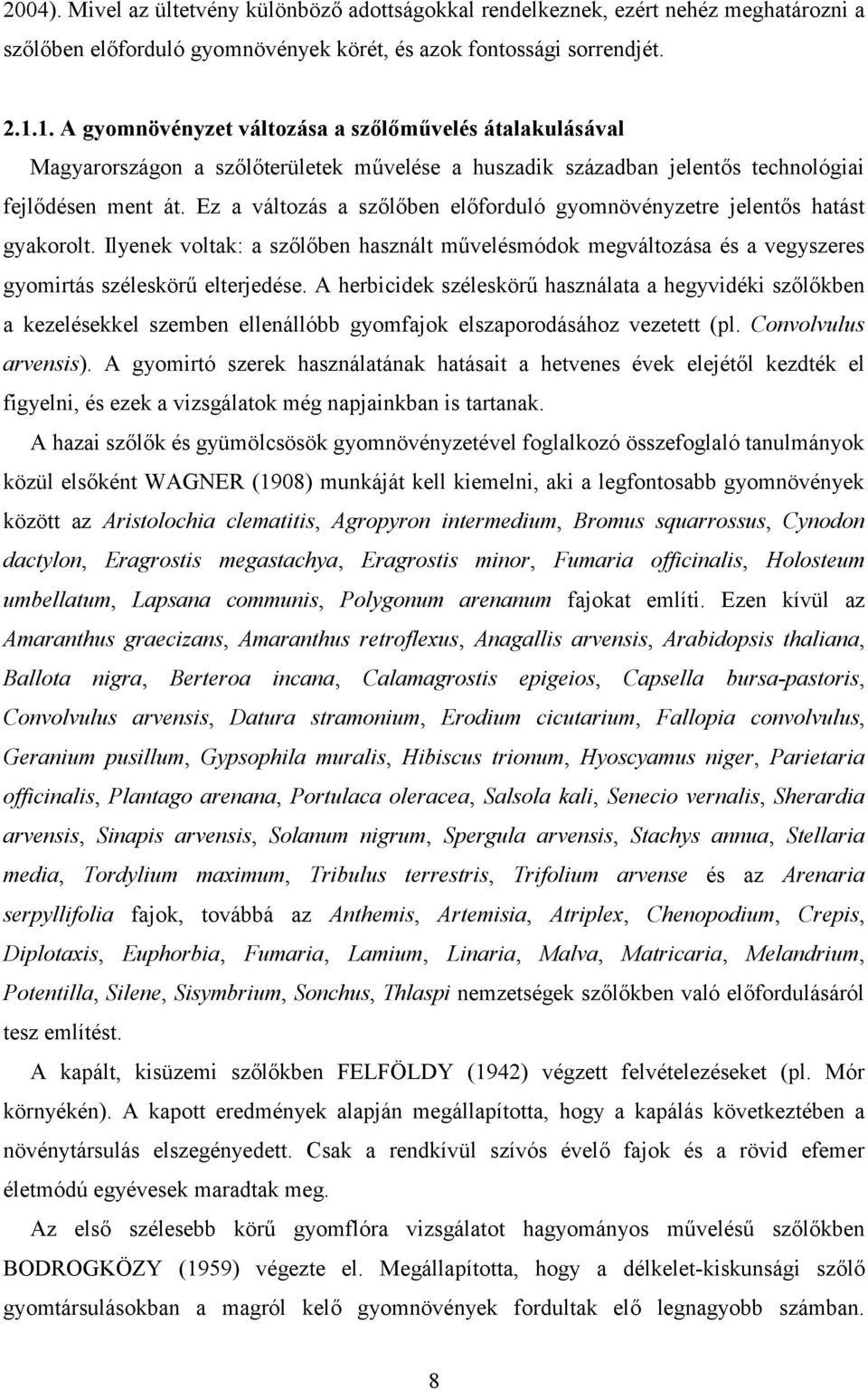 Ez a változás a szőlőben előforduló gyomnövényzetre jelentős hatást gyakorolt. Ilyenek voltak: a szőlőben használt művelésmódok megváltozása és a vegyszeres gyomirtás széleskörű elterjedése.