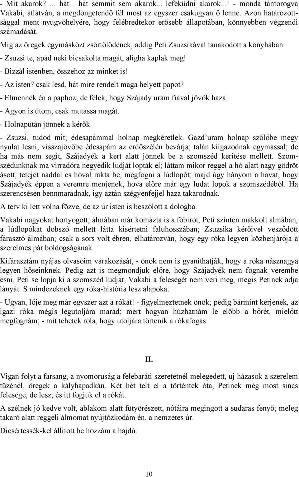 - Zsuzsi te, apád neki bicsakolta magát, aligha kaplak meg! - Bizzál istenben, összehoz az minket is! - Az isten? csak lesd, hát mire rendelt maga helyett papot?