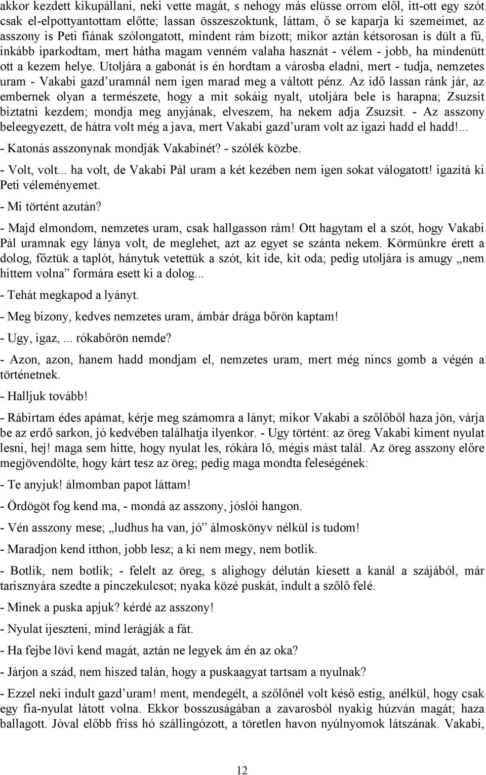 Utoljára a gabonát is én hordtam a városba eladni, mert - tudja, nemzetes uram - Vakabi gazd uramnál nem igen marad meg a váltott pénz.