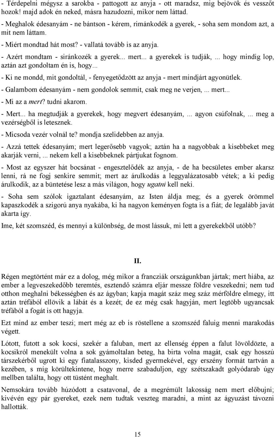 .. mert... a gyerekek is tudják,... hogy mindig lop, aztán azt gondoltam én is, hogy... - Ki ne mondd, mit gondoltál, - fenyegetődzött az anyja - mert mindjárt agyonütlek.