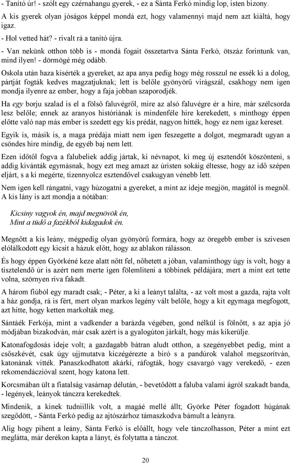 Oskola után haza kisérték a gyereket, az apa anya pedig hogy még rosszul ne essék ki a dolog, pártját fogták kedves magzatjuknak; lett is belőle gyönyörű virágszál, csakhogy nem igen mondja ilyenre