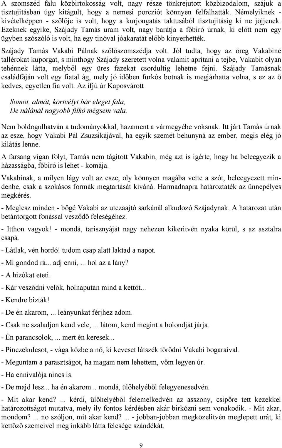 Ezeknek egyike, Szájady Tamás uram volt, nagy barátja a főbiró úrnak, ki előtt nem egy ügyben szószóló is volt, ha egy tinóval jóakaratát előbb kinyerhették.