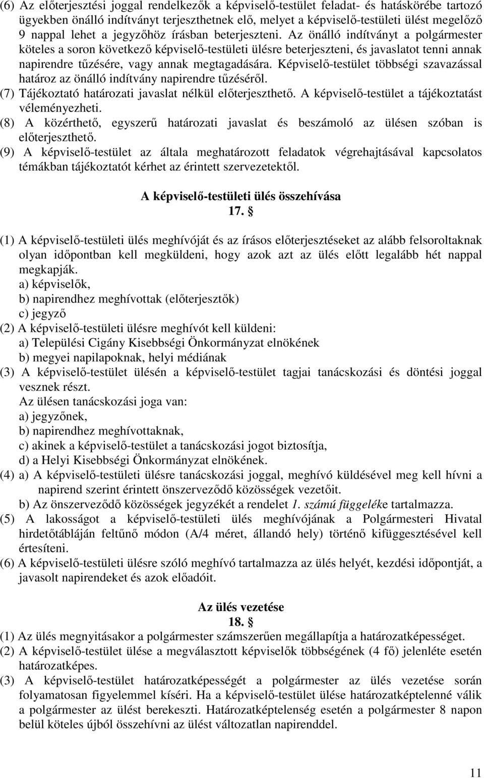 Az önálló indítványt a polgármester köteles a soron következı képviselı-testületi ülésre beterjeszteni, és javaslatot tenni annak napirendre tőzésére, vagy annak megtagadására.