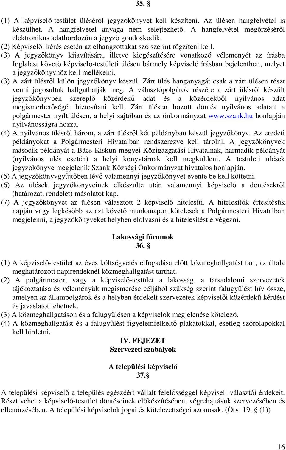 (3) A jegyzıkönyv kijavítására, illetve kiegészítésére vonatkozó véleményét az írásba foglalást követı képviselı-testületi ülésen bármely képviselı írásban bejelentheti, melyet a jegyzıkönyvhöz kell