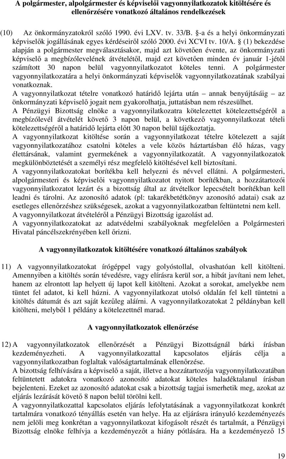 (1) bekezdése alapján a polgármester megválasztásakor, majd azt követıen évente, az önkormányzati képviselı a megbízólevelének átvételétıl, majd ezt követıen minden év január 1-jétıl számított 30