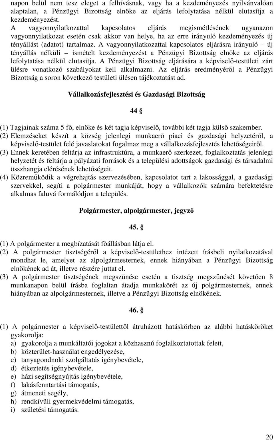 A vagyonnyilatkozattal kapcsolatos eljárásra irányuló új tényállás nélküli ismételt kezdeményezést a Pénzügyi Bizottság elnöke az eljárás lefolytatása nélkül elutasítja.