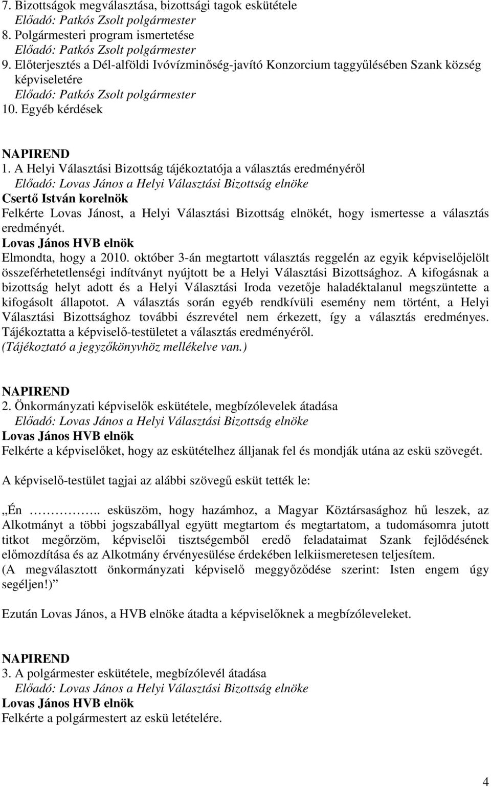 A Helyi Választási Bizottság tájékoztatója a választás eredményérıl Elıadó: Lovas János a Helyi Választási Bizottság elnöke Csertı István korelnök Felkérte Lovas Jánost, a Helyi Választási Bizottság