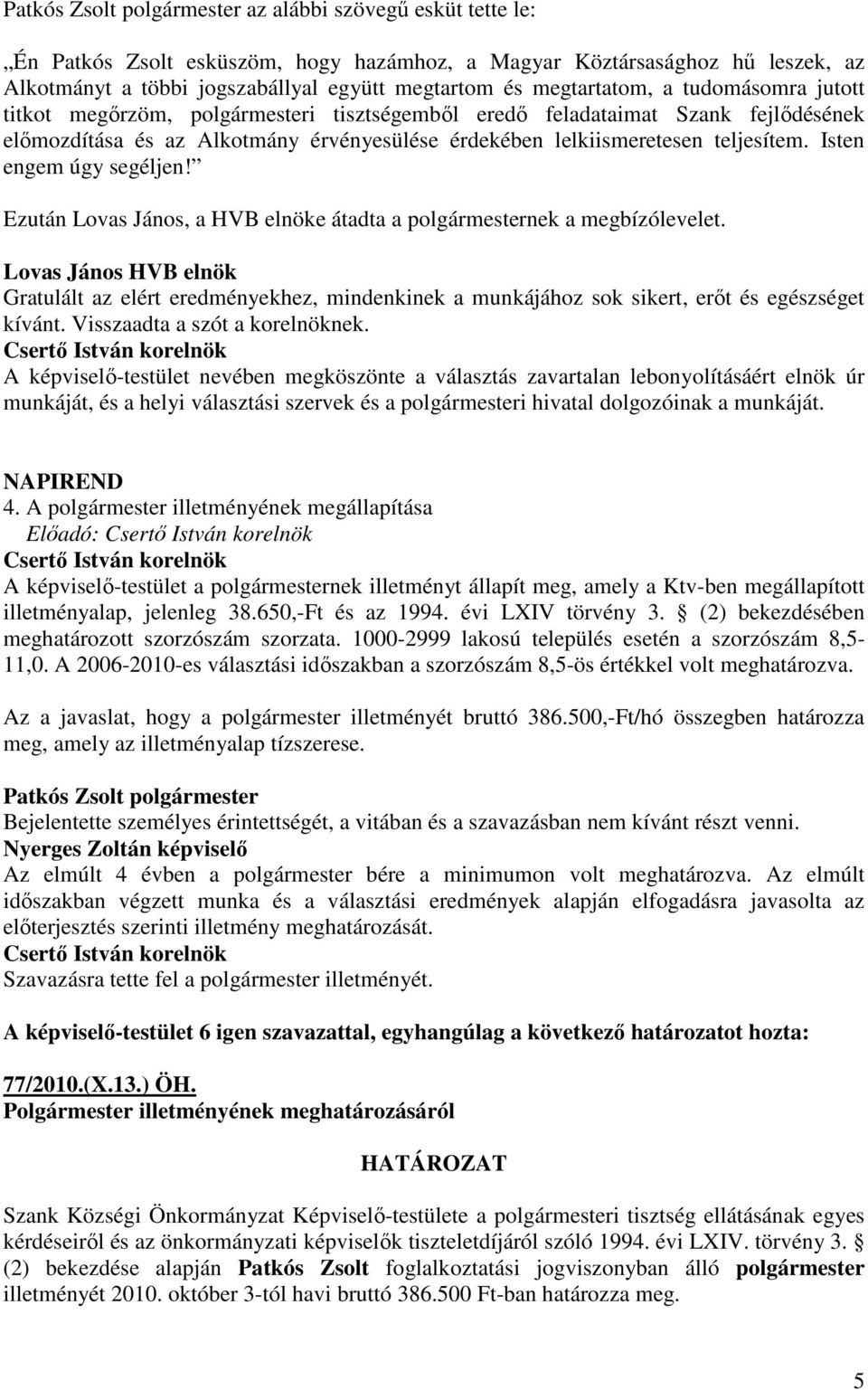 Isten engem úgy segéljen! Ezután Lovas János, a HVB elnöke átadta a polgármesternek a megbízólevelet.