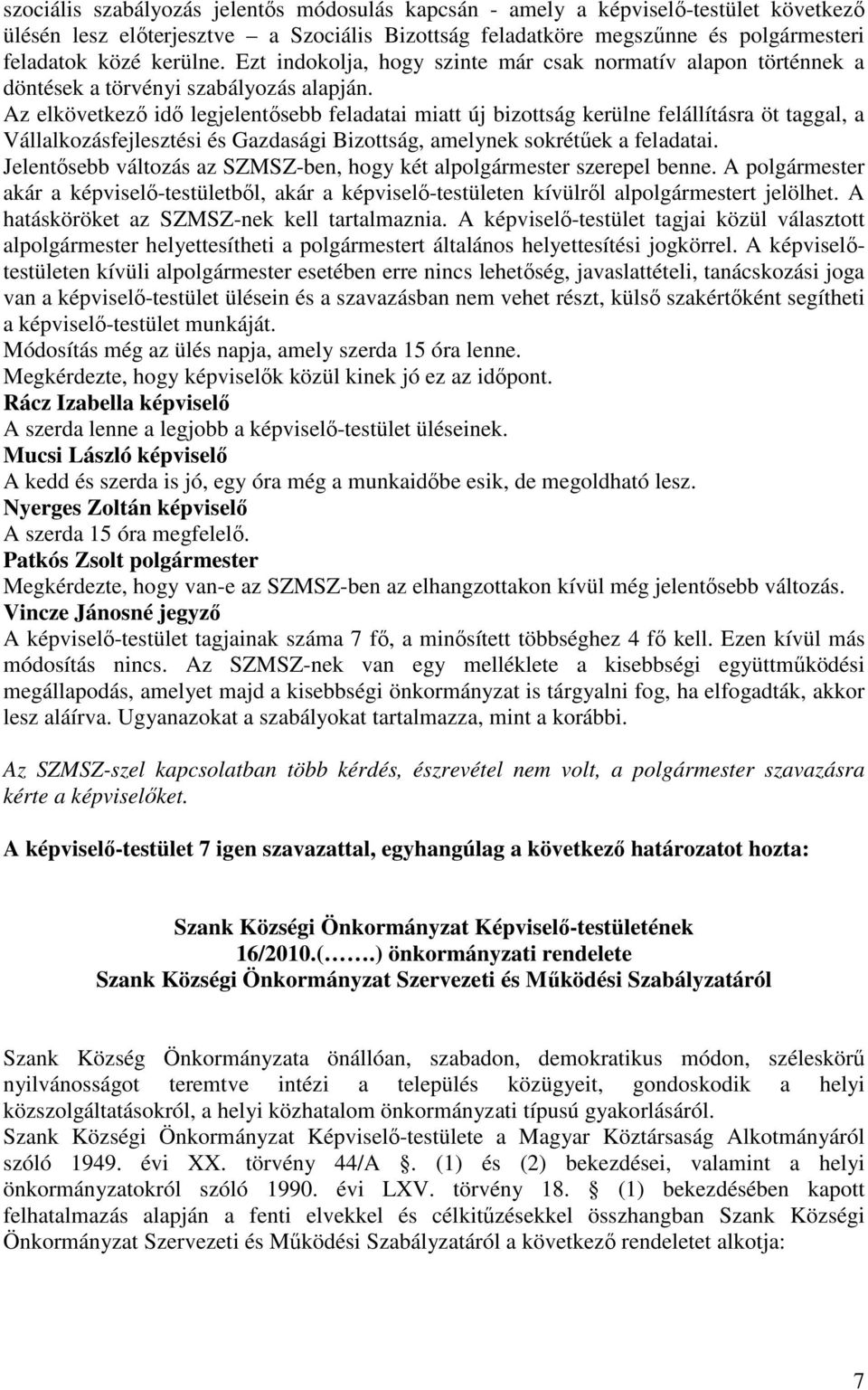 Az elkövetkezı idı legjelentısebb feladatai miatt új bizottság kerülne felállításra öt taggal, a Vállalkozásfejlesztési és Gazdasági Bizottság, amelynek sokrétőek a feladatai.