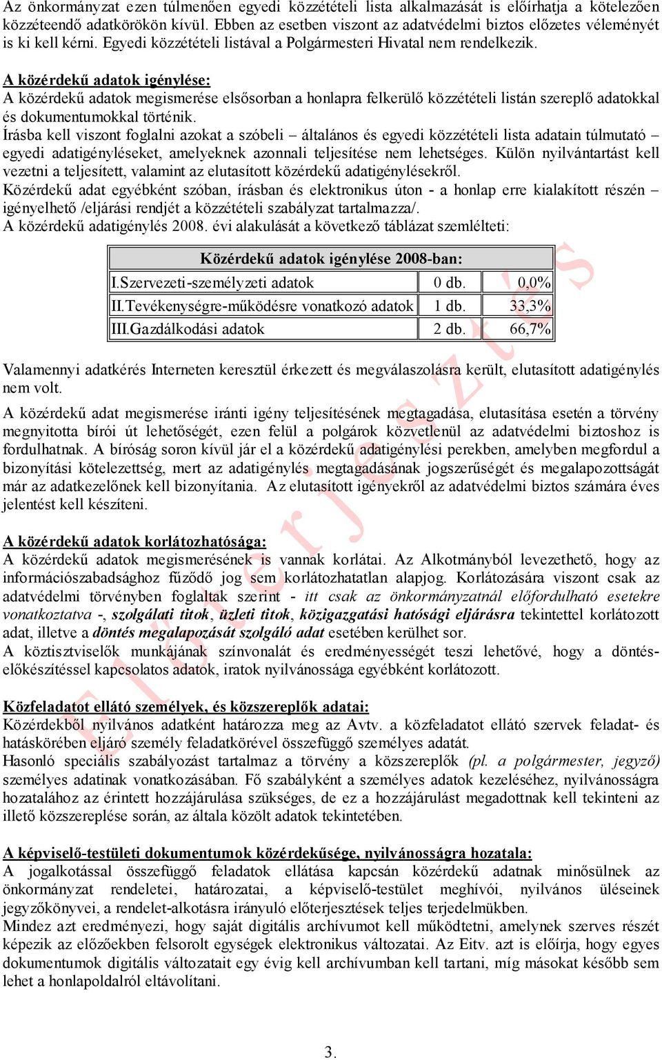 A közérdekű adatok igénylése: A közérdekű adatok megismerése elsősorban a honlapra felkerülő közzétételi listán szereplő adatokkal és dokumentumokkal történik.