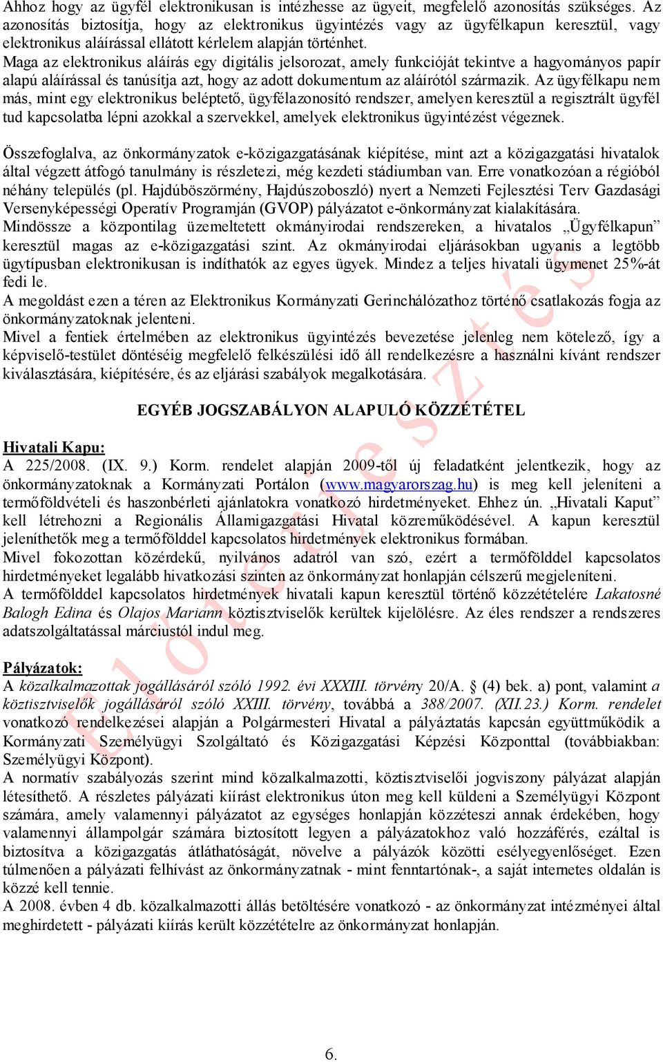 Maga az elektronikus aláírás egy digitális jelsorozat, amely funkcióját tekintve a hagyományos papír alapú aláírással és tanúsítja azt, hogy az adott dokumentum az aláírótól származik.