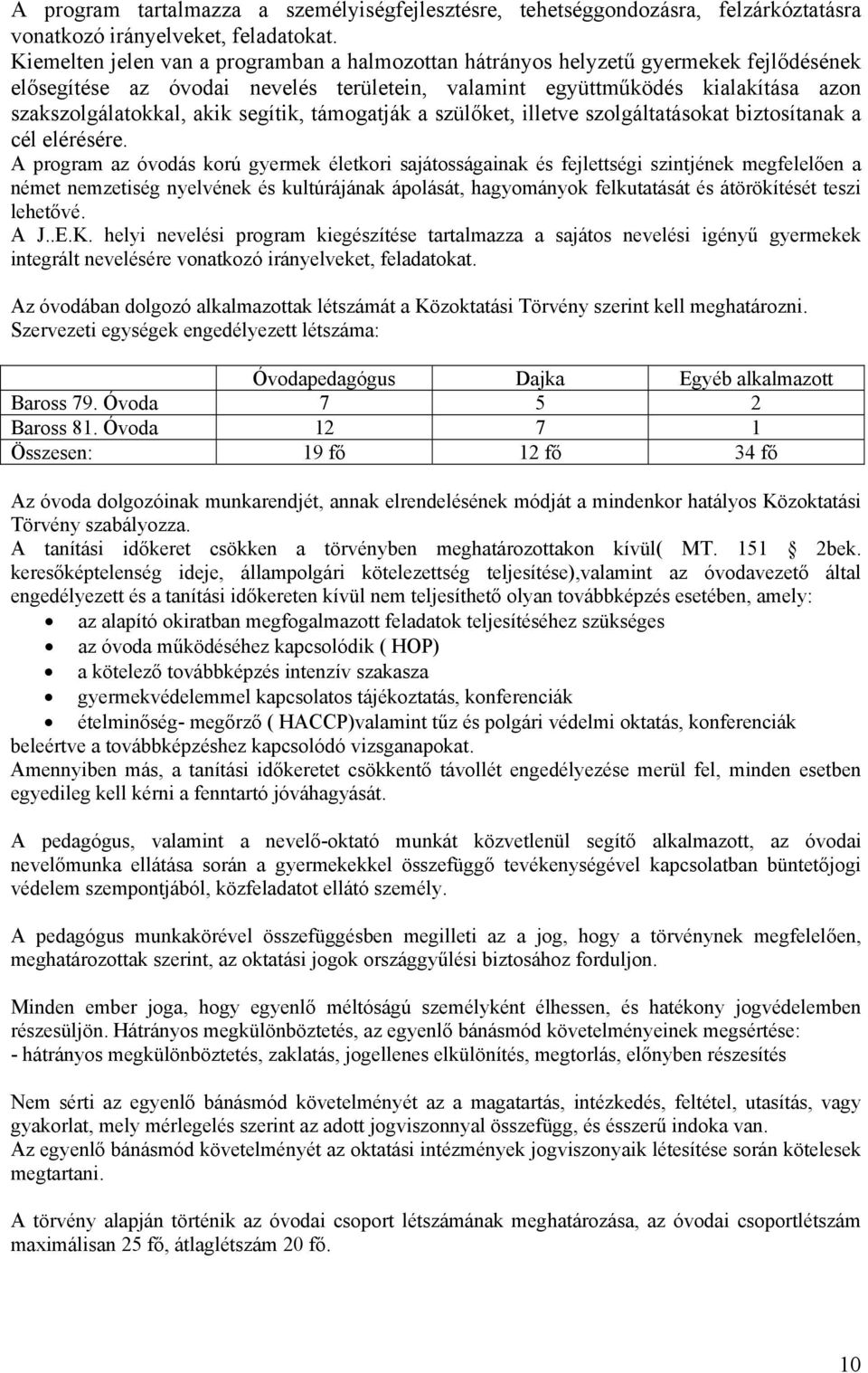 segítik, támogatják a szülőket, illetve szolgáltatásokat biztosítanak a cél elérésére.