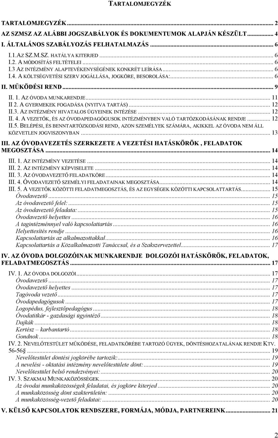 A GYERMEKEK FOGADÁSA (NYITVA TARTÁS)... 12 II.3. AZ INTÉZMÉNY HIVATALOS ÜGYEINEK INTÉZÉSE... 12 II. 4. A VEZETŐK, ÉS AZ ÓVODAPEDAGÓGUSOK INTÉZMÉNYBEN VALÓ TARTÓZKODÁSÁNAK RENDJE... 12 II.5.